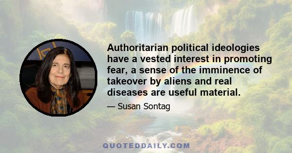 Authoritarian political ideologies have a vested interest in promoting fear, a sense of the imminence of takeover by aliens and real diseases are useful material.