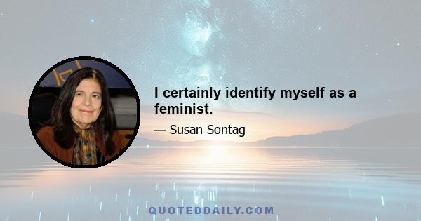 I certainly identify myself as a feminist.