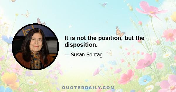 It is not the position, but the disposition.