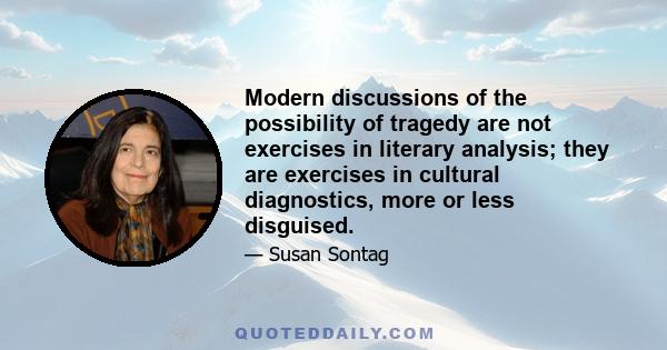 Modern discussions of the possibility of tragedy are not exercises in literary analysis; they are exercises in cultural diagnostics, more or less disguised.