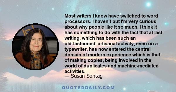 Most writers I know have switched to word processors. I haven't but I'm very curious about why people like it so much. I think it has something to do with the fact that at last writing, which has been such an