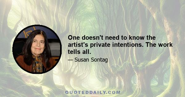 One doesn't need to know the artist's private intentions. The work tells all.