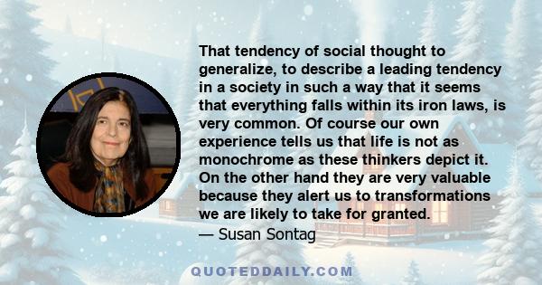 That tendency of social thought to generalize, to describe a leading tendency in a society in such a way that it seems that everything falls within its iron laws, is very common. Of course our own experience tells us