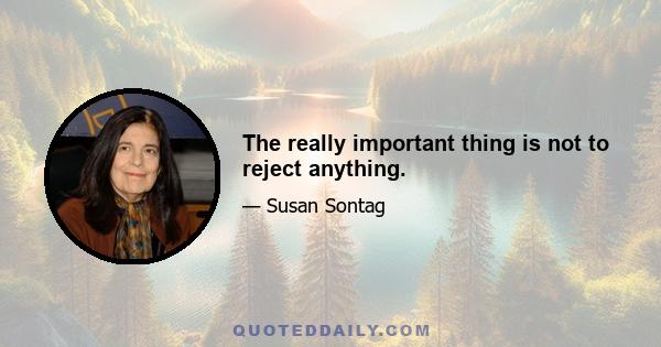 The really important thing is not to reject anything.