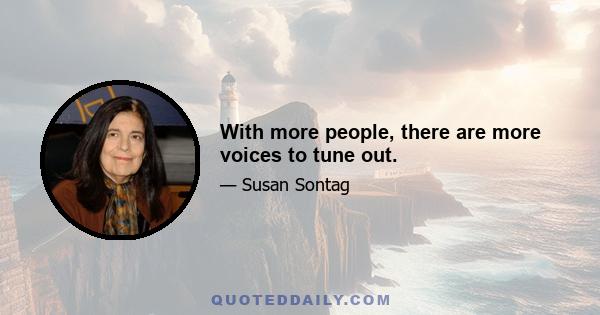 With more people, there are more voices to tune out.