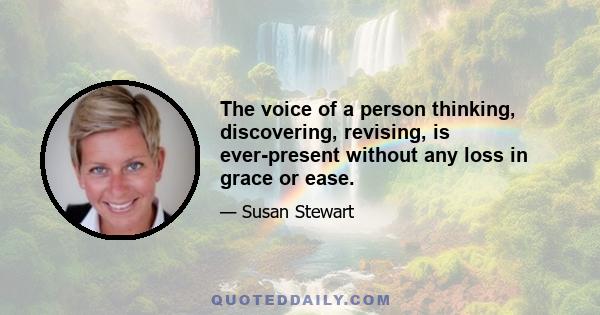 The voice of a person thinking, discovering, revising, is ever-present without any loss in grace or ease.