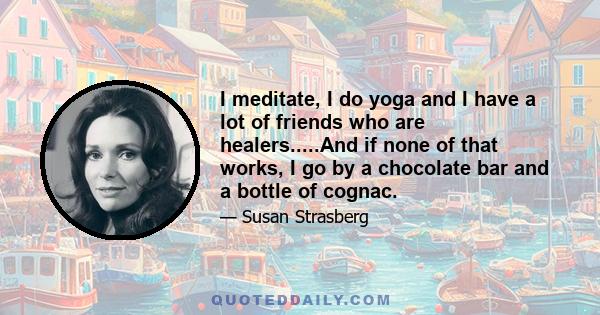 I meditate, I do yoga and I have a lot of friends who are healers.....And if none of that works, I go by a chocolate bar and a bottle of cognac.