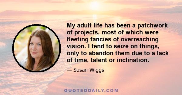 My adult life has been a patchwork of projects, most of which were fleeting fancies of overreaching vision. I tend to seize on things, only to abandon them due to a lack of time, talent or inclination.