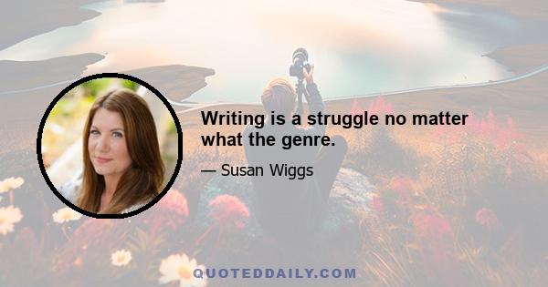 Writing is a struggle no matter what the genre.