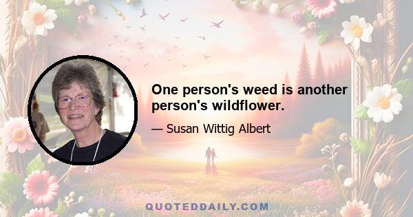 One person's weed is another person's wildflower.