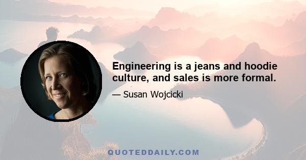 Engineering is a jeans and hoodie culture, and sales is more formal.