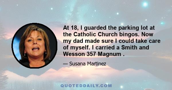 At 18, I guarded the parking lot at the Catholic Church bingos. Now my dad made sure I could take care of myself. I carried a Smith and Wesson 357 Magnum .