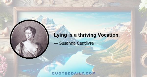 Lying is a thriving Vocation.