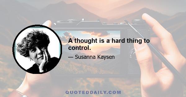 A thought is a hard thing to control.