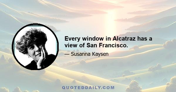 Every window in Alcatraz has a view of San Francisco.