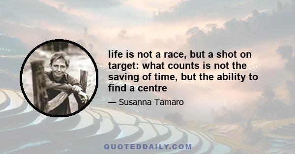 life is not a race, but a shot on target: what counts is not the saving of time, but the ability to find a centre