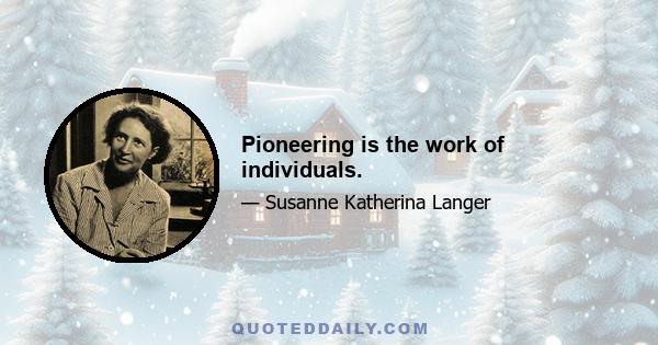 Pioneering is the work of individuals.