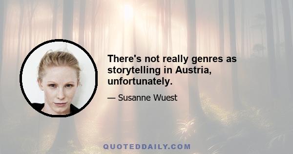 There's not really genres as storytelling in Austria, unfortunately.