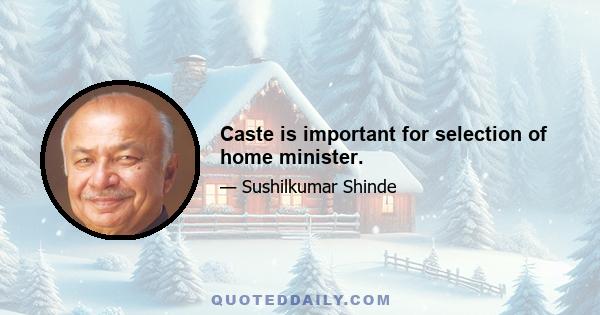 Caste is important for selection of home minister.