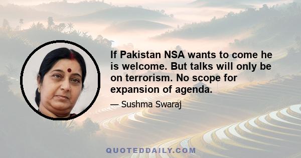 If Pakistan NSA wants to come he is welcome. But talks will only be on terrorism. No scope for expansion of agenda.