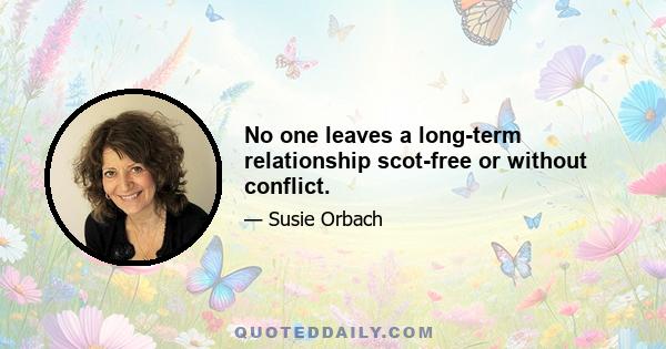 No one leaves a long-term relationship scot-free or without conflict.