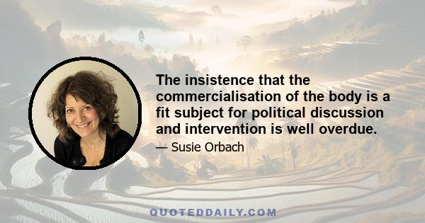 The insistence that the commercialisation of the body is a fit subject for political discussion and intervention is well overdue.