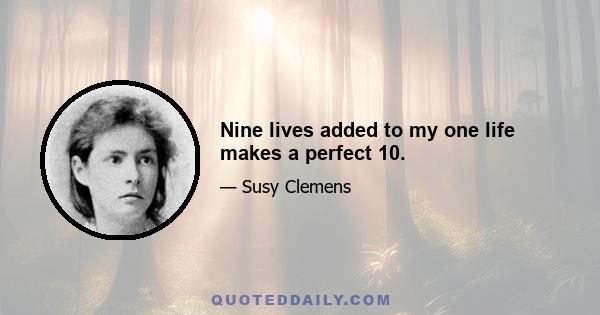 Nine lives added to my one life makes a perfect 10.