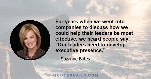 For years when we went into companies to discuss how we could help their leaders be most effective, we heard people say, Our leaders need to develop executive presence.