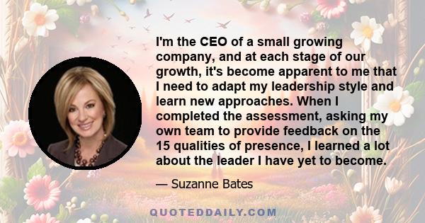 I'm the CEO of a small growing company, and at each stage of our growth, it's become apparent to me that I need to adapt my leadership style and learn new approaches. When I completed the assessment, asking my own team