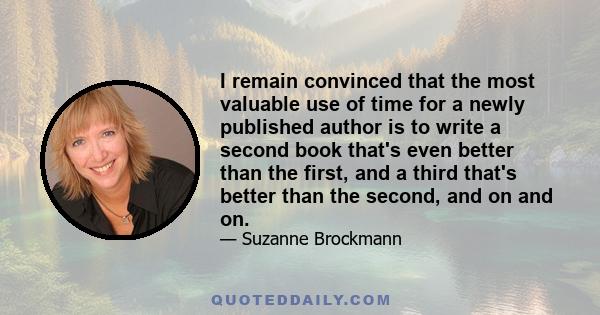 I remain convinced that the most valuable use of time for a newly published author is to write a second book that's even better than the first, and a third that's better than the second, and on and on.