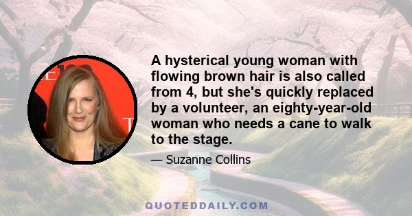 A hysterical young woman with flowing brown hair is also called from 4, but she's quickly replaced by a volunteer, an eighty-year-old woman who needs a cane to walk to the stage.