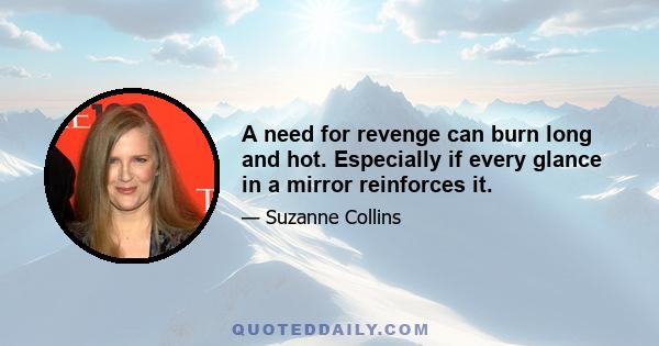 A need for revenge can burn long and hot. Especially if every glance in a mirror reinforces it.