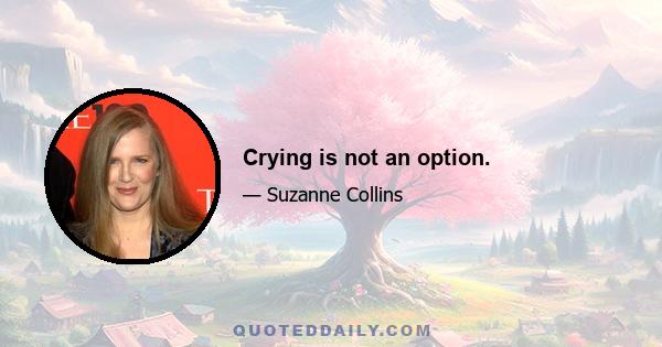 Crying is not an option.