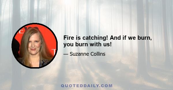 Fire is catching! And if we burn, you burn with us!