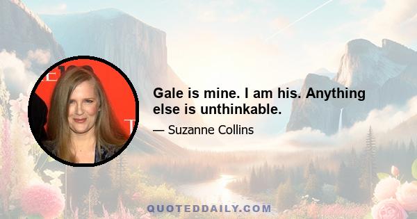 Gale is mine. I am his. Anything else is unthinkable.