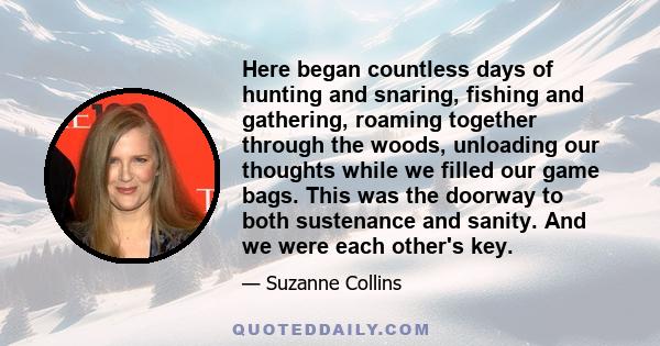 Here began countless days of hunting and snaring, fishing and gathering, roaming together through the woods, unloading our thoughts while we filled our game bags. This was the doorway to both sustenance and sanity. And