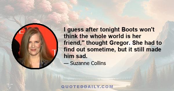 I guess after tonight Boots won't think the whole world is her friend, thought Gregor. She had to find out sometime, but it still made him sad.