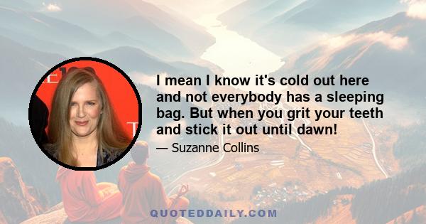 I mean I know it's cold out here and not everybody has a sleeping bag. But when you grit your teeth and stick it out until dawn!