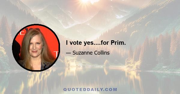 I vote yes....for Prim.