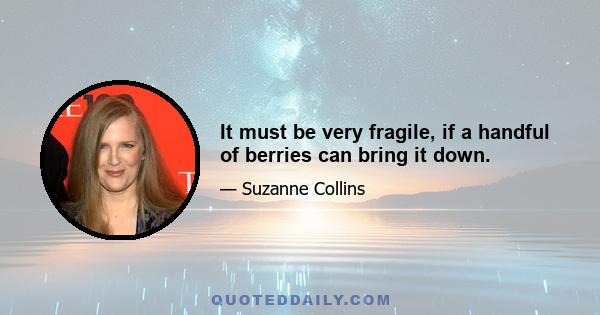 It must be very fragile, if a handful of berries can bring it down.