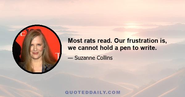 Most rats read. Our frustration is, we cannot hold a pen to write.