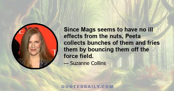 Since Mags seems to have no ill effects from the nuts, Peeta collects bunches of them and fries them by bouncing them off the force field.