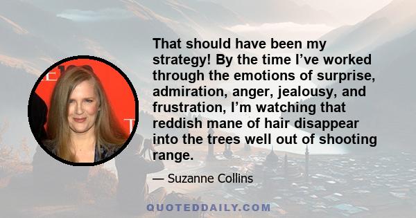 That should have been my strategy! By the time I’ve worked through the emotions of surprise, admiration, anger, jealousy, and frustration, I’m watching that reddish mane of hair disappear into the trees well out of