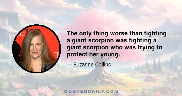 The only thing worse than fighting a giant scorpion was fighting a giant scorpion who was trying to protect her young.