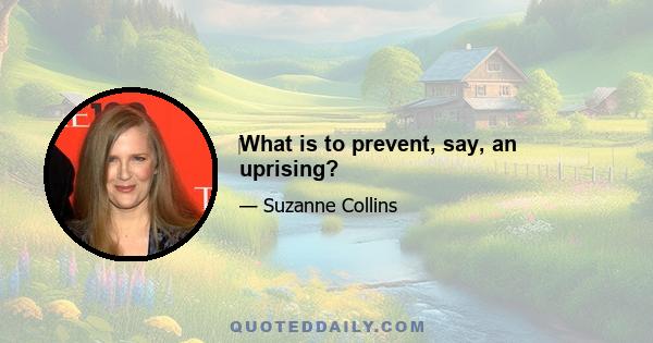 ‎What is to prevent, say, an uprising?