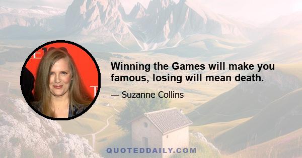 Winning the Games will make you famous, losing will mean death.