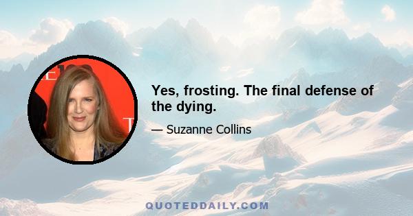 Yes, frosting. The final defense of the dying.