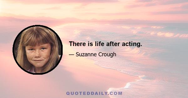 There is life after acting.