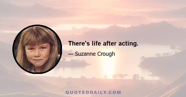 There's life after acting.