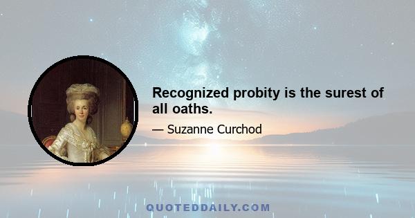 Recognized probity is the surest of all oaths.